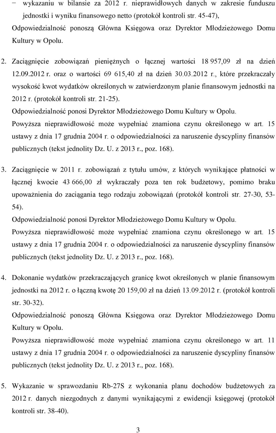 oraz o wartości 69 615,40 zł na dzień 30.03.2012 r., które przekraczały wysokość kwot wydatków określonych w zatwierdzonym planie finansowym jednostki na 2012 r. (protokół kontroli str. 21-25).