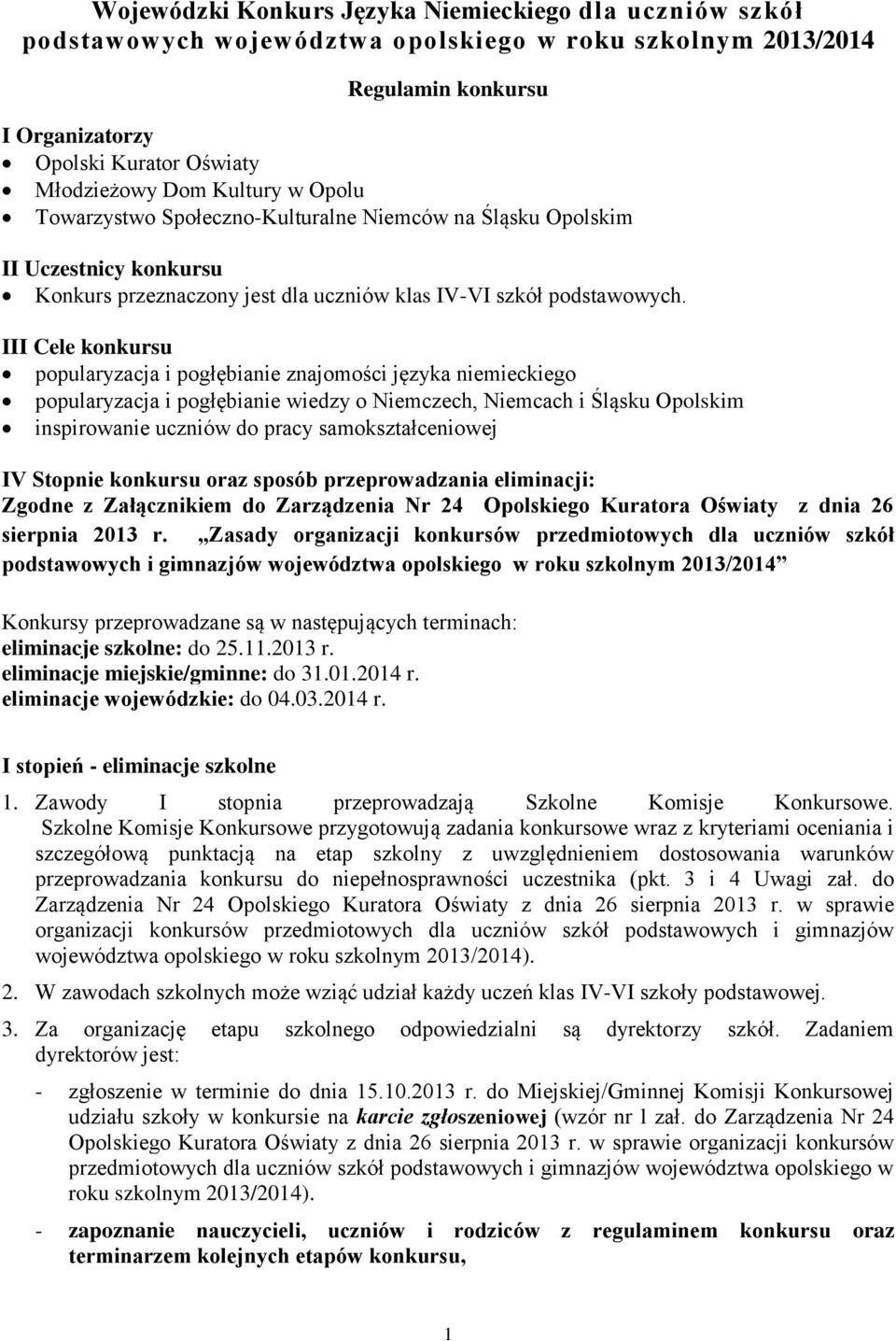 III Cele konkursu popularyzacja i pogłębianie znajomości języka niemieckiego popularyzacja i pogłębianie wiedzy o Niemczech, Niemcach i Śląsku Opolskim inspirowanie uczniów do pracy