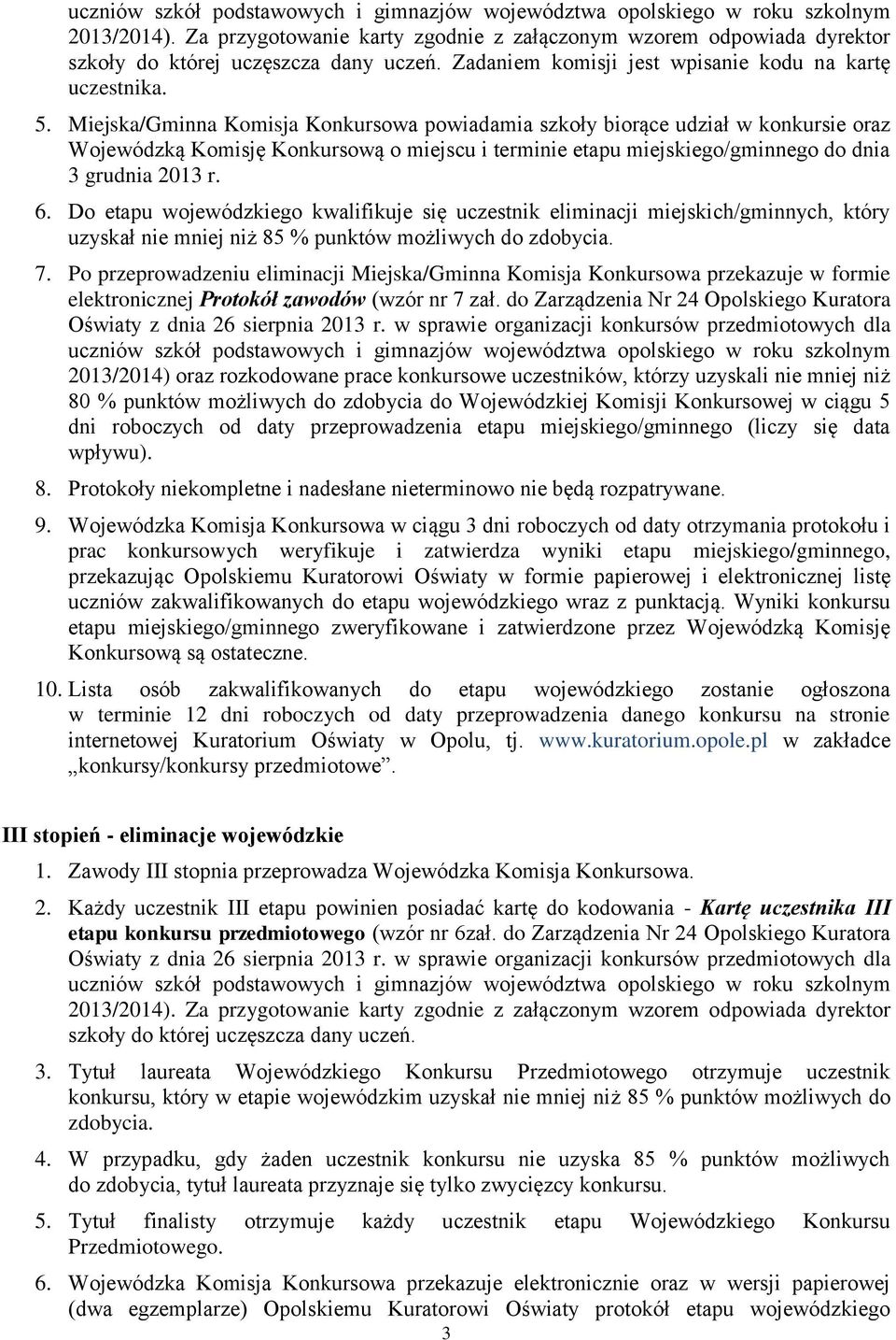 Miejska/Gminna Komisja Konkursowa powiadamia szkoły biorące udział w konkursie oraz Wojewódzką Komisję Konkursową o miejscu i terminie etapu miejskiego/gminnego do dnia 3 grudnia 2013 r. 6.