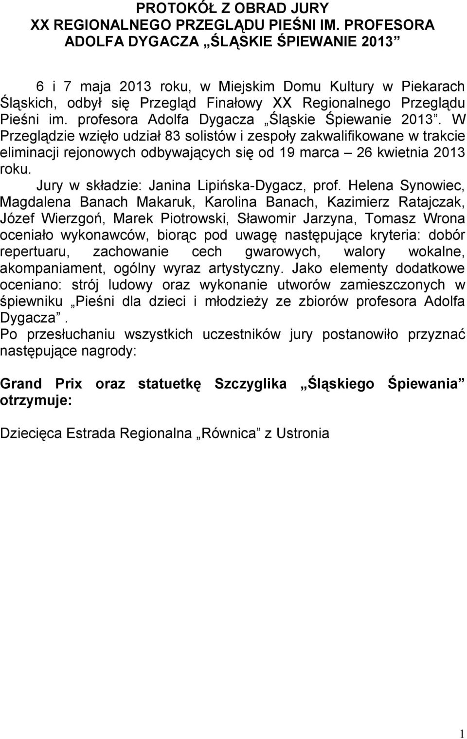 profesora Adolfa Dygacza Śląskie Śpiewanie 2013. W Przeglądzie wzięło udział 83 solistów i zespoły zakwalifikowane w trakcie eliminacji rejonowych odbywających się od 19 marca 26 kwietnia 2013 roku.