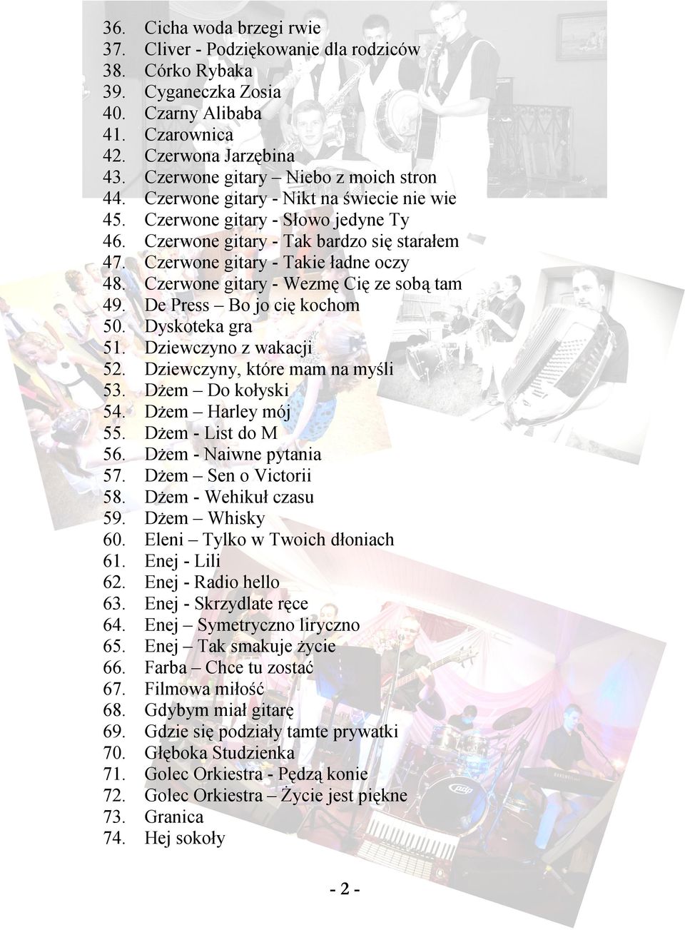 Czerwone gitary - Takie ładne oczy 48. Czerwone gitary - Wezmę Cię ze sobą tam 49. De Press Bo jo cię kochom 50. Dyskoteka gra 51. Dziewczyno z wakacji 52. Dziewczyny, które mam na myśli 53.