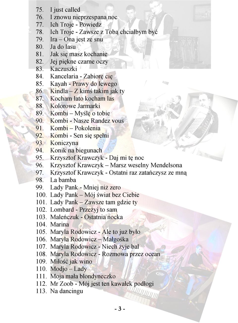 Kombi Myślę o tobie 90. Kombi - Nasze Randez vous 91. Kombi Pokolenia 92. Kombi - Sen się spełni 93. Koniczyna 94. Konik na biegunach 95. Krzysztof Krawczyk - Daj mi tę noc 96.