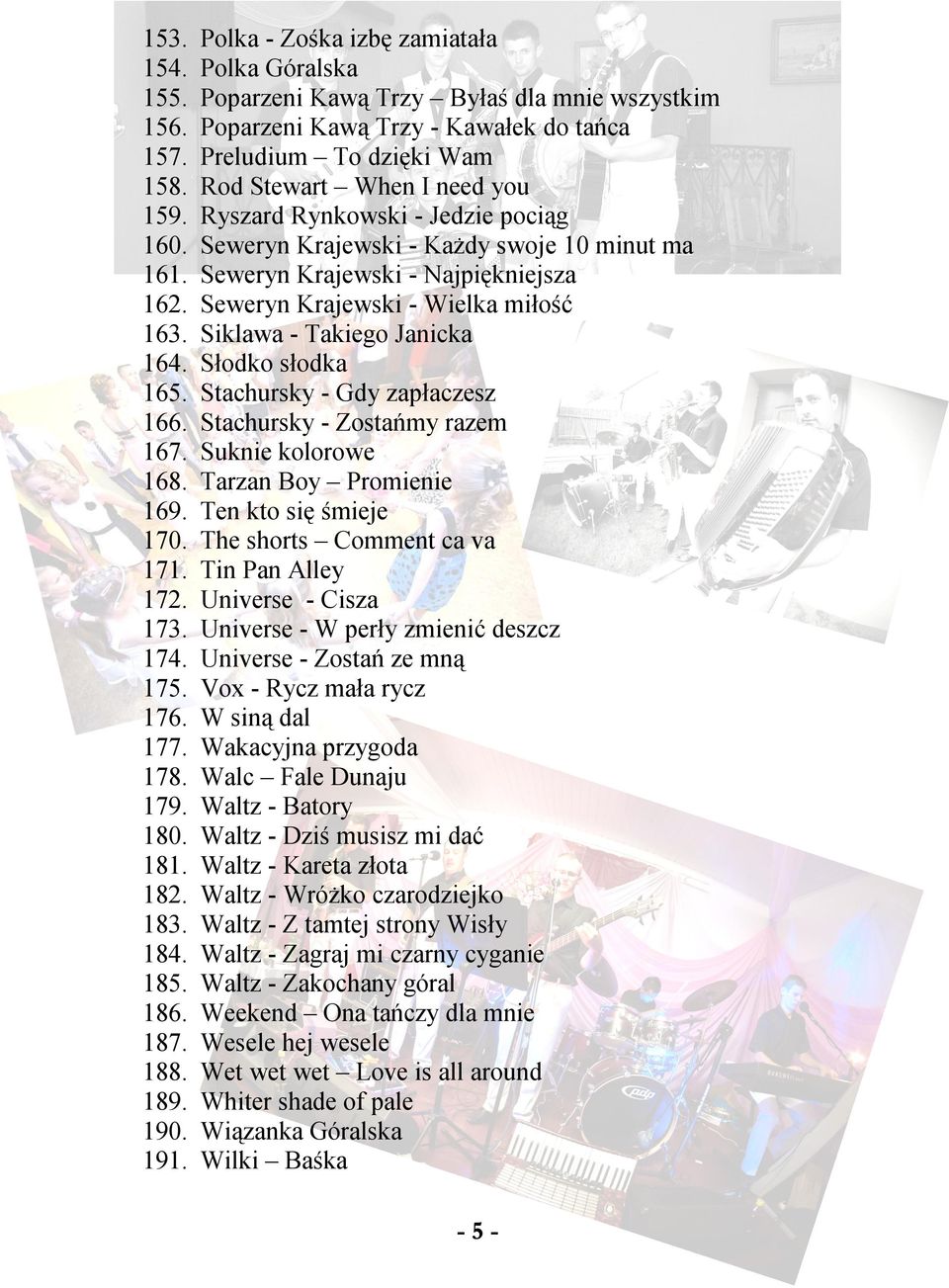 Siklawa - Takiego Janicka 164. Słodko słodka 165. Stachursky - Gdy zapłaczesz 166. Stachursky - Zostańmy razem 167. Suknie kolorowe 168. Tarzan Boy Promienie 169. Ten kto się śmieje 170.
