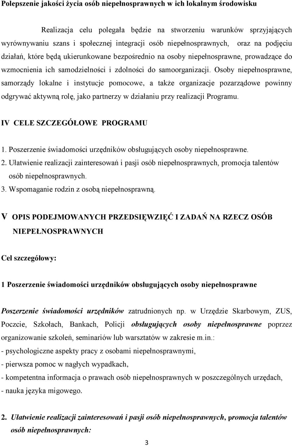 Osoby niepełnosprawne, samorządy lokalne i instytucje pomocowe, a także organizacje pozarządowe powinny odgrywać aktywną rolę, jako partnerzy w działaniu przy realizacji Programu.