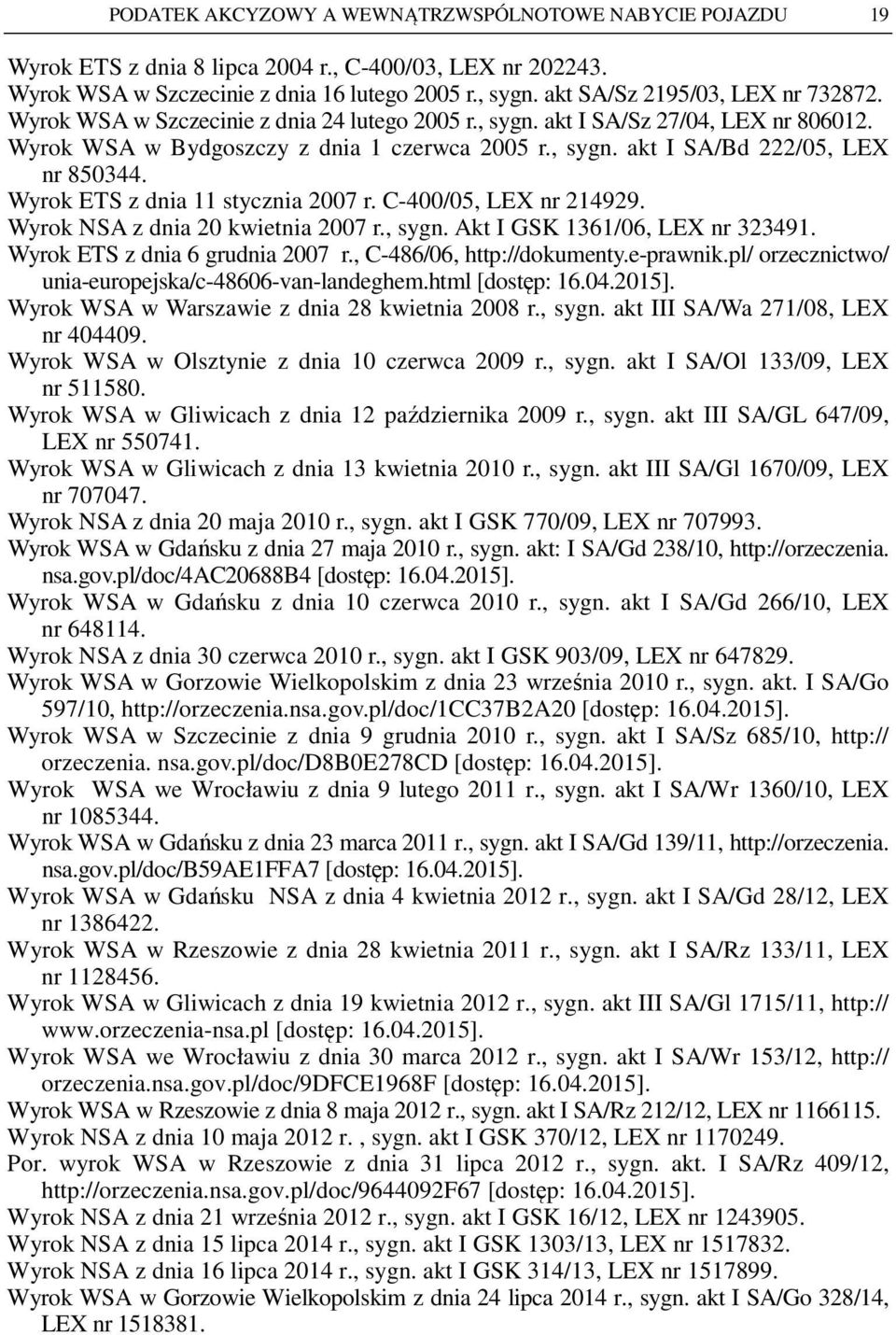 Wyrok ETS z dnia 11 stycznia 2007 r. C-400/05, LEX nr 214929. Wyrok NSA z dnia 20 kwietnia 2007 r., sygn. Akt I GSK 1361/06, LEX nr 323491. Wyrok ETS z dnia 6 grudnia 2007 r.