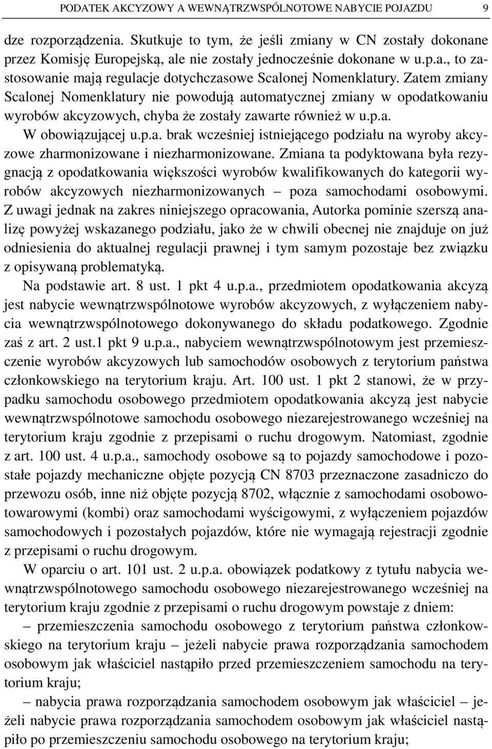 Zatem zmiany Scalonej Nomenklatury nie powodują automatycznej zmiany w opodatkowaniu wyrobów akcyzowych, chyba że zostały zawarte również w u.p.a. W obowiązującej u.p.a. brak wcześniej istniejącego podziału na wyroby akcyzowe zharmonizowane i niezharmonizowane.