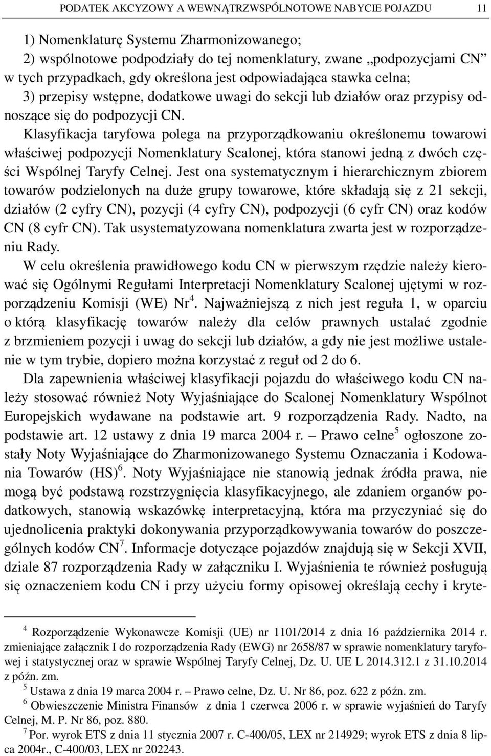 Klasyfikacja taryfowa polega na przyporządkowaniu określonemu towarowi właściwej podpozycji Nomenklatury Scalonej, która stanowi jedną z dwóch części Wspólnej Taryfy Celnej.