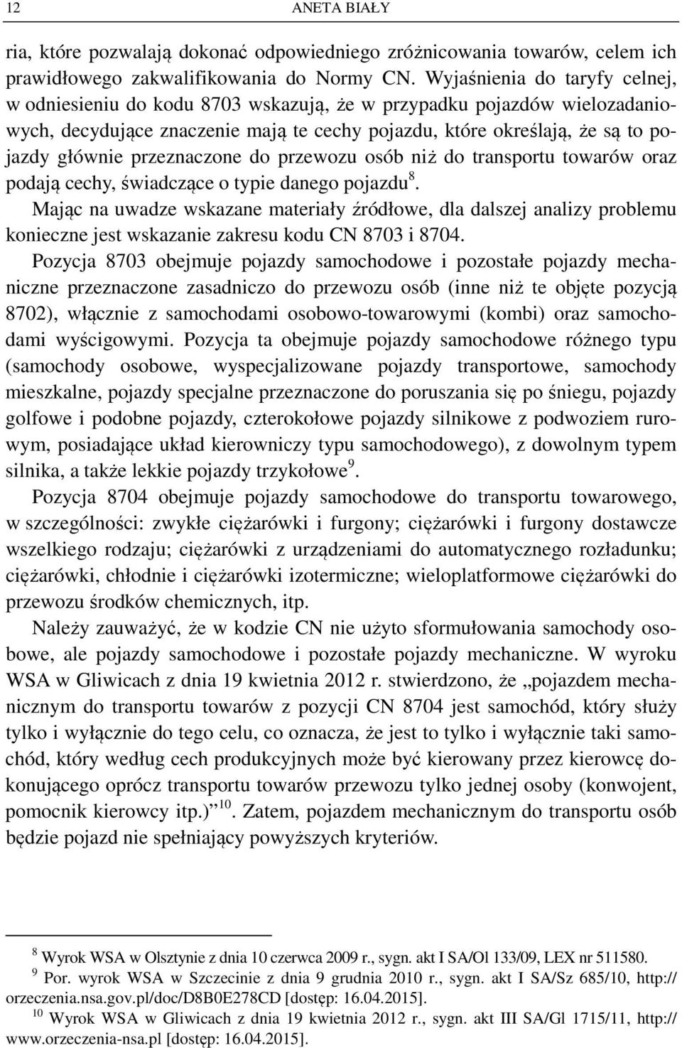 przeznaczone do przewozu osób niż do transportu towarów oraz podają cechy, świadczące o typie danego pojazdu 8.