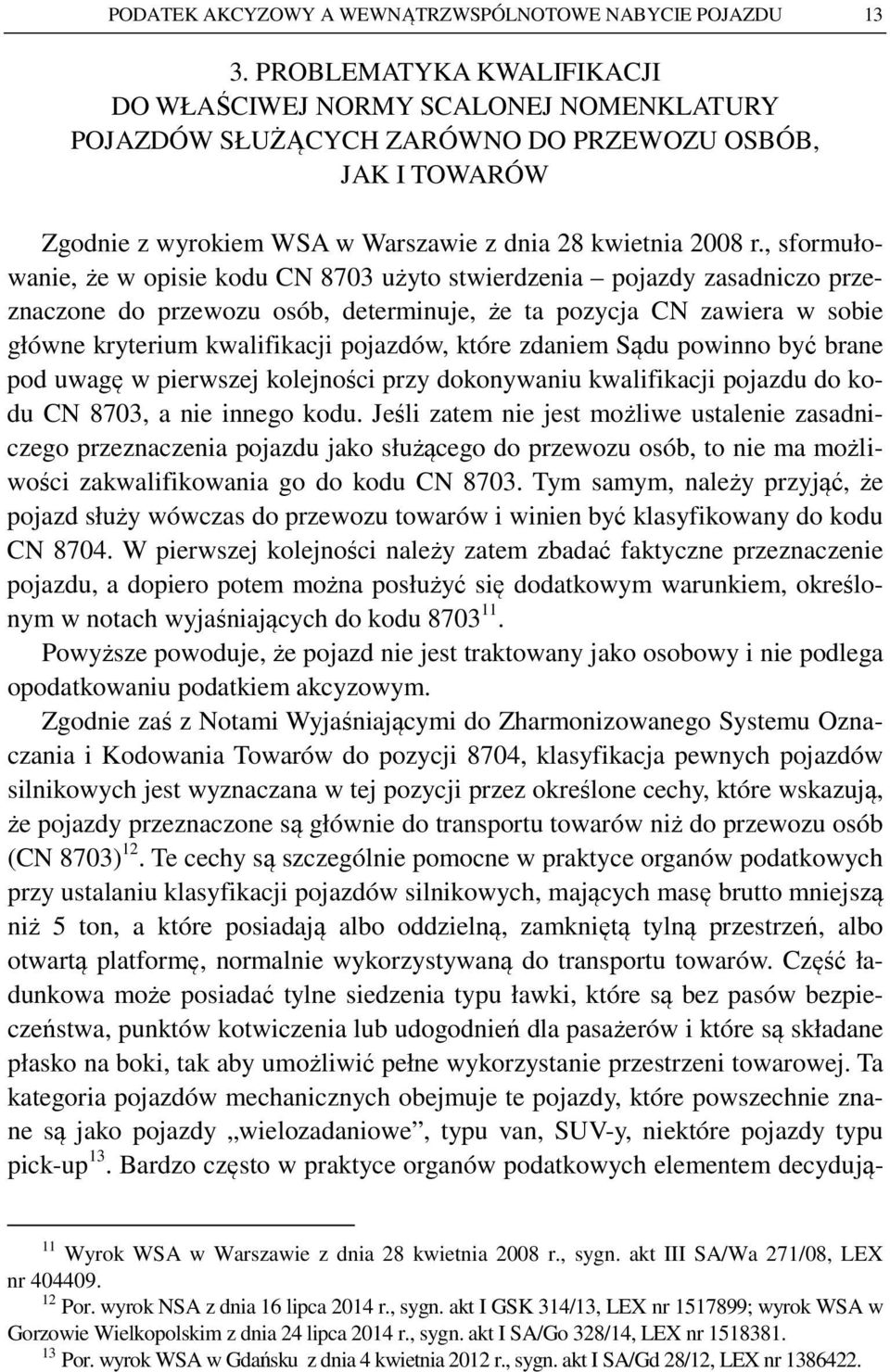 , sformułowanie, że w opisie kodu CN 8703 użyto stwierdzenia pojazdy zasadniczo przeznaczone do przewozu osób, determinuje, że ta pozycja CN zawiera w sobie główne kryterium kwalifikacji pojazdów,