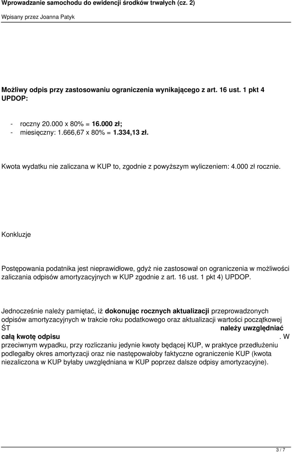 Konkluzje Postępowania podatnika jest nieprawidłowe, gdyż nie zastosował on ograniczenia w możliwości zaliczania odpisów amortyzacyjnych w KUP zgodnie z art. 16 ust. 1 pkt 4) UPDOP.