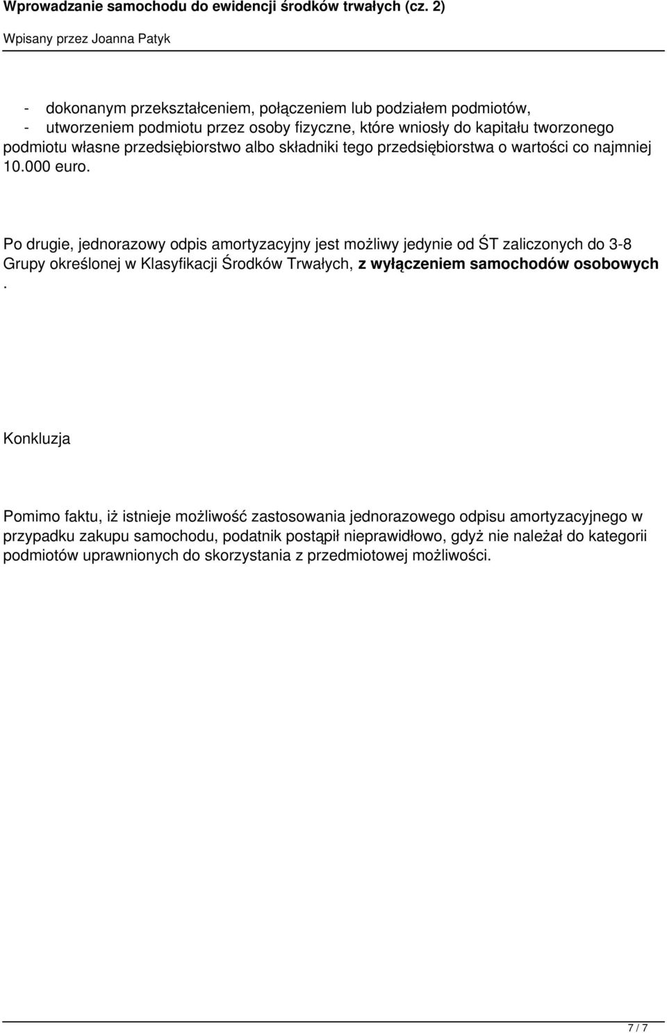 Po drugie, jednorazowy odpis amortyzacyjny jest możliwy jedynie od ŚT zaliczonych do 3-8 Grupy określonej w Klasyfikacji Środków Trwałych, z wyłączeniem samochodów