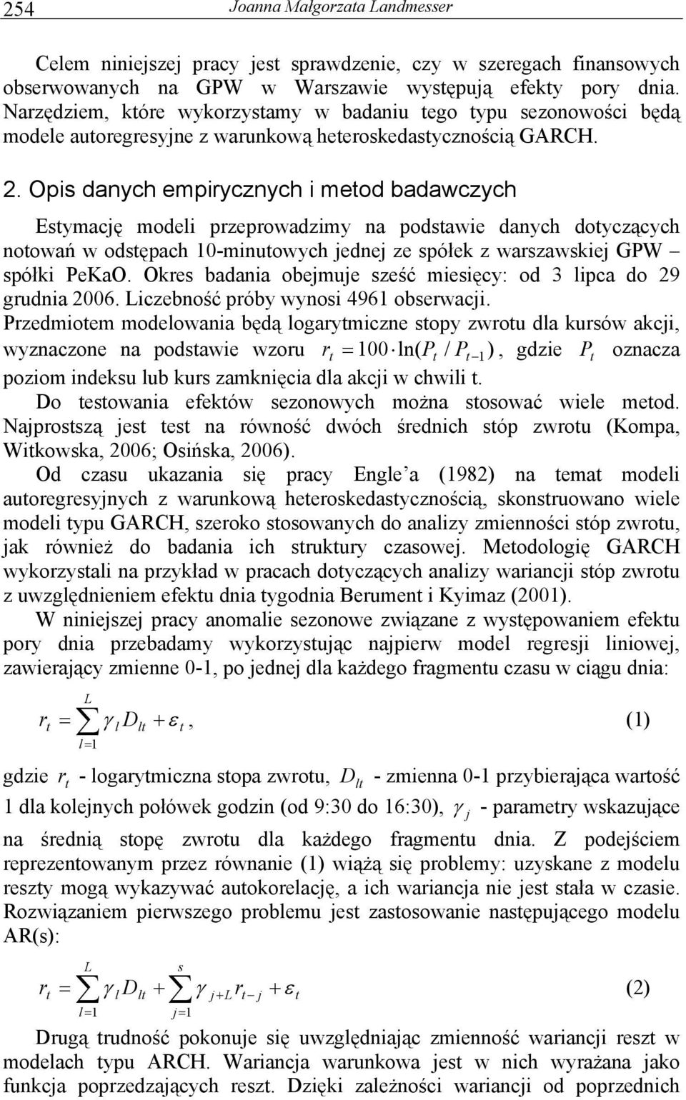 . Opis danych empirycznych i meod badawczych Esymację modeli przeprowadzimy na podsawie danych doyczących noowań w odsępach 0-minuowych jednej ze spółek z warszawskiej GPW spółki PeKaO.