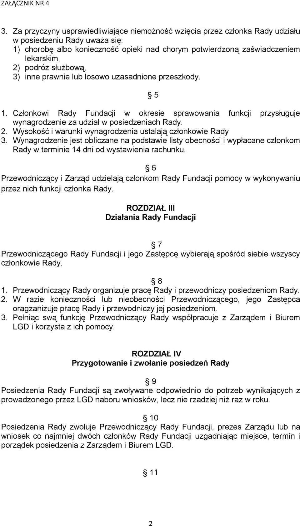 Wysokość i warunki wynagrodzenia ustalają członkowie Rady 3. Wynagrodzenie jest obliczane na podstawie listy obecności i wypłacane członkom Rady w terminie 14 dni od wystawienia rachunku.