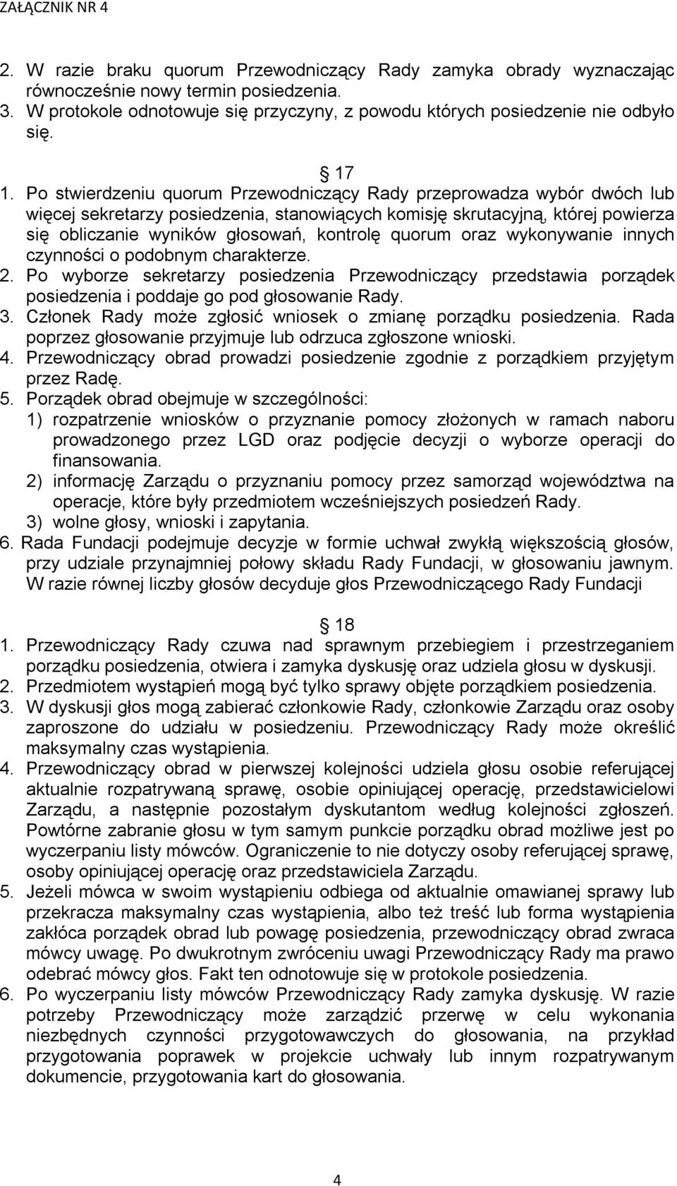 quorum oraz wykonywanie innych czynności o podobnym charakterze. 2. Po wyborze sekretarzy posiedzenia Przewodniczący przedstawia porządek posiedzenia i poddaje go pod głosowanie Rady. 3.