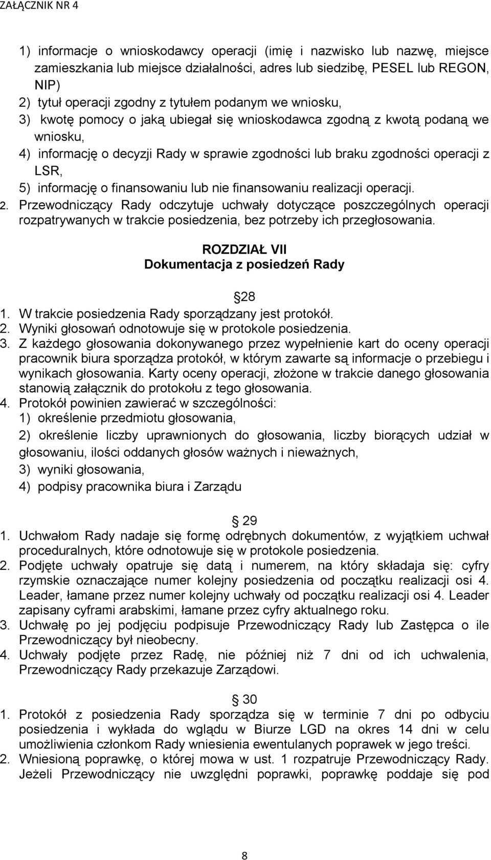 finansowaniu lub nie finansowaniu realizacji operacji. 2. Przewodniczący Rady odczytuje uchwały dotyczące poszczególnych operacji rozpatrywanych w trakcie posiedzenia, bez potrzeby ich przegłosowania.