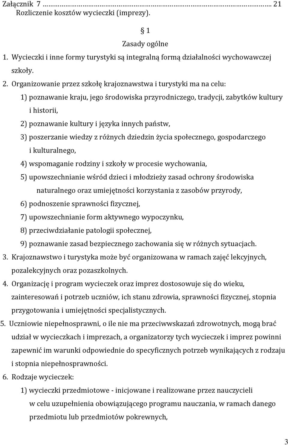 Organizowanie przez szkołę krajoznawstwa i turystyki ma na celu: 1) poznawanie kraju, jego środowiska przyrodniczego, tradycji, zabytków kultury i historii, 2) poznawanie kultury i języka innych