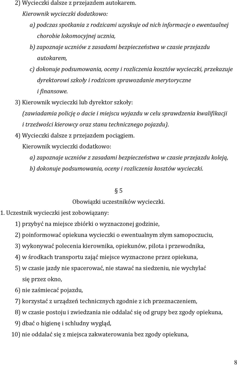 przejazdu autokarem, c) dokonuje podsumowania, oceny i rozliczenia kosztów wycieczki, przekazuje dyrektorowi szkoły i rodzicom sprawozdanie merytoryczne i finansowe.