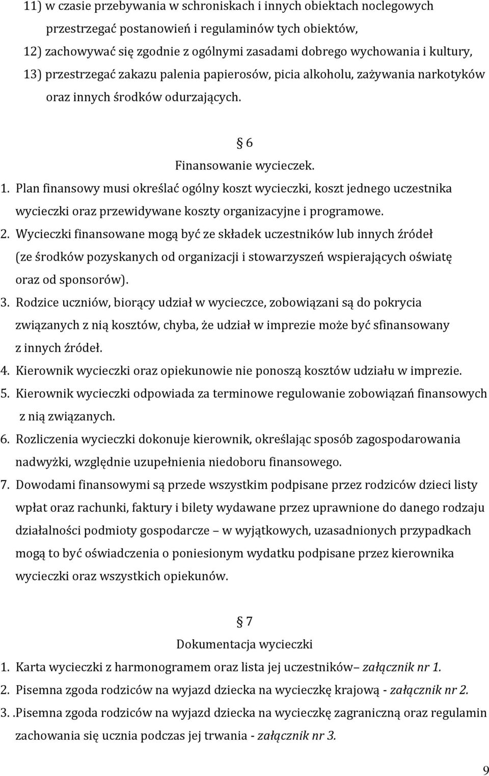 2. Wycieczki finansowane mogą być ze składek uczestników lub innych źródeł (ze środków pozyskanych od organizacji i stowarzyszeń wspierających oświatę oraz od sponsorów). 3.