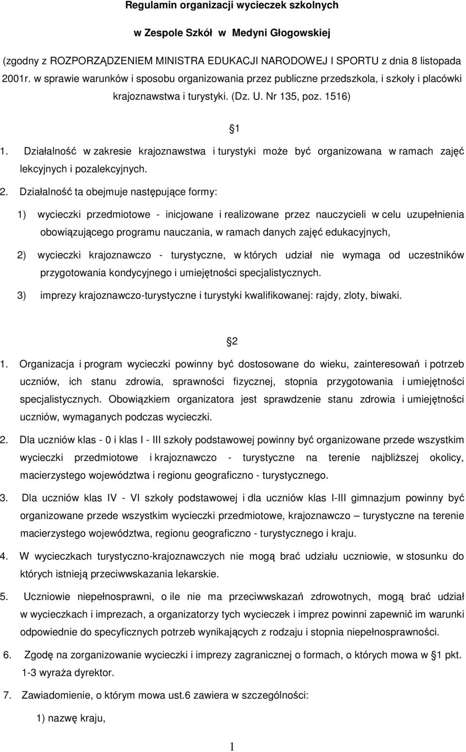 Działalność w zakresie krajoznawstwa i turystyki moŝe być organizowana w ramach zajęć lekcyjnych i pozalekcyjnych. 2.