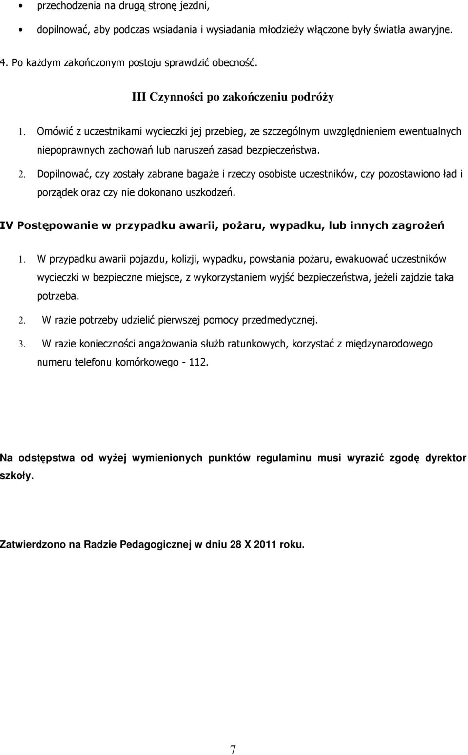 Dopilnować, czy zostały zabrane bagaŝe i rzeczy osobiste uczestników, czy pozostawiono ład i porządek oraz czy nie dokonano uszkodzeń.