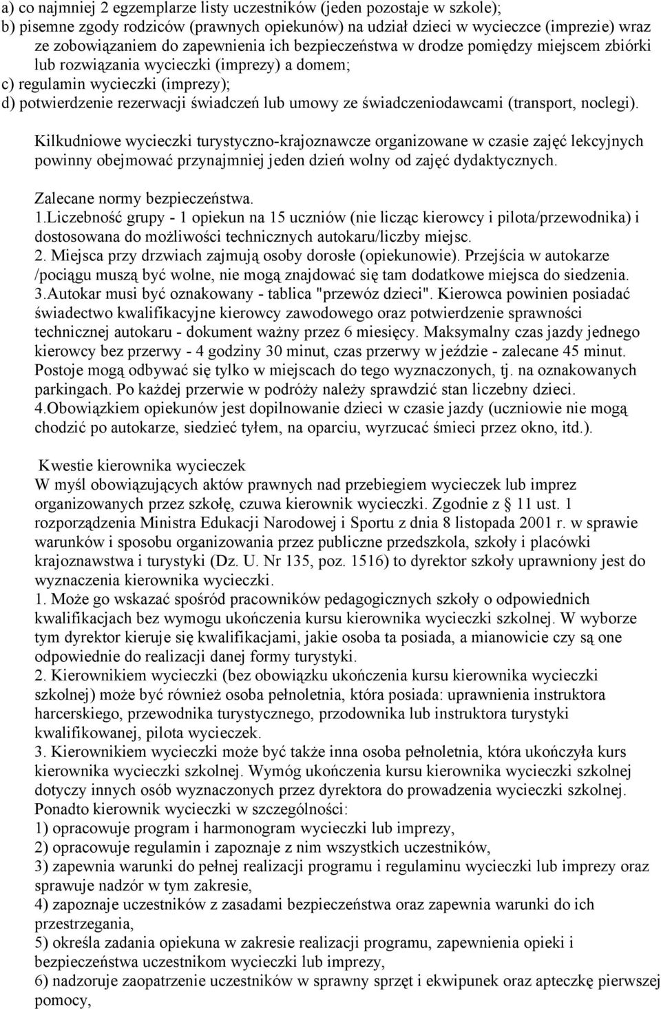 świadczeniodawcami (transport, noclegi). Kilkudniowe wycieczki turystyczno-krajoznawcze organizowane w czasie zajęć lekcyjnych powinny obejmować przynajmniej jeden dzień wolny od zajęć dydaktycznych.