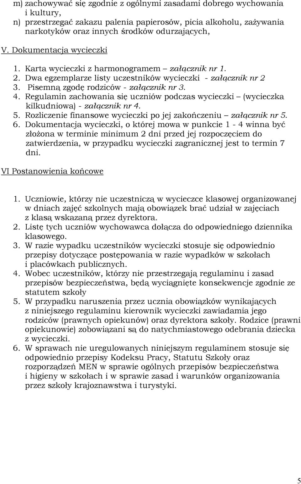 Regulamin zachowania się uczniów podczas wycieczki (wycieczka kilkudniowa) - załącznik nr 4. 5. Rozliczenie finansowe wycieczki po jej zakończeniu załącznik nr 5. 6.