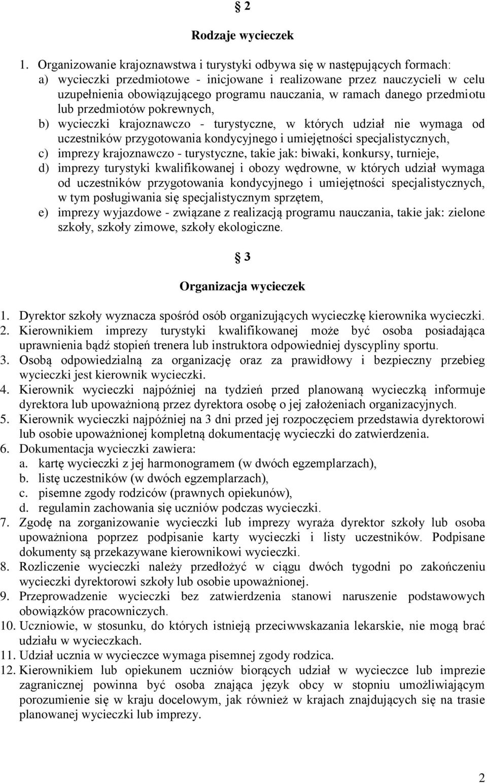 nauczania, w ramach danego przedmiotu lub przedmiotów pokrewnych, b) wycieczki krajoznawczo - turystyczne, w których udział nie wymaga od uczestników przygotowania kondycyjnego i umiejętności