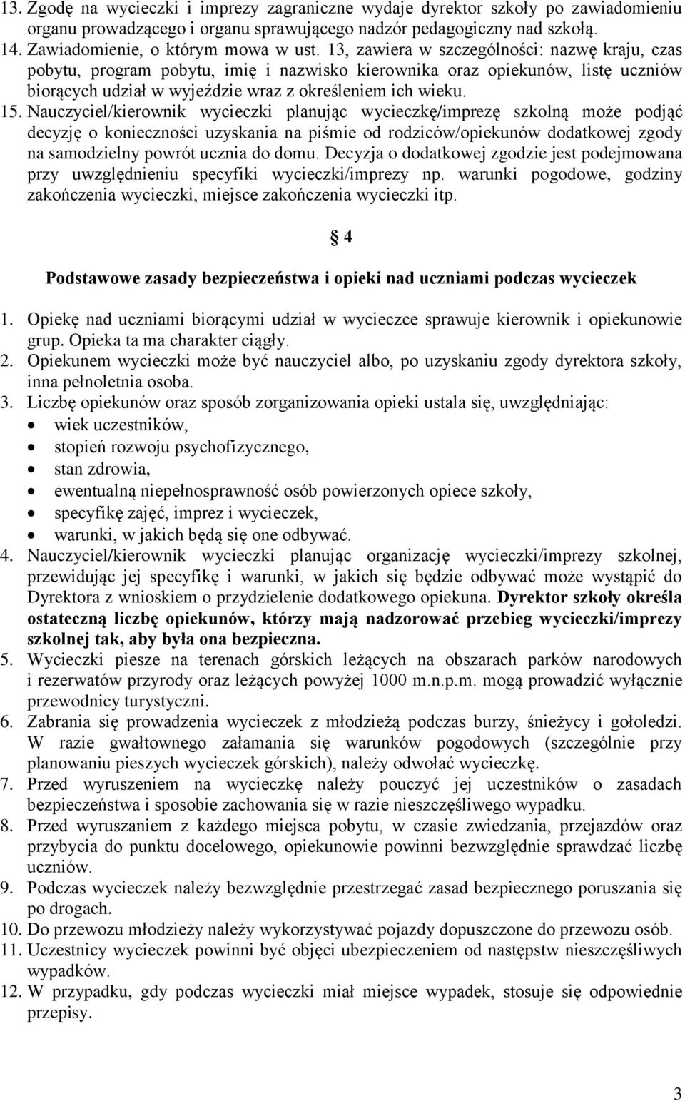 Nauczyciel/kierownik wycieczki planując wycieczkę/imprezę szkolną może podjąć decyzję o konieczności uzyskania na piśmie od rodziców/opiekunów dodatkowej zgody na samodzielny powrót ucznia do domu.