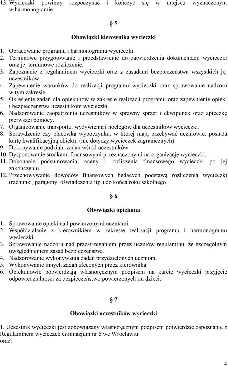 Zapoznanie z regulaminem wycieczki oraz z zasadami bezpieczeństwa wszystkich jej uczestników. 4. Zapewnienie warunków do realizacji programu wycieczki oraz sprawowanie nadzoru w tym zakresie. 5.