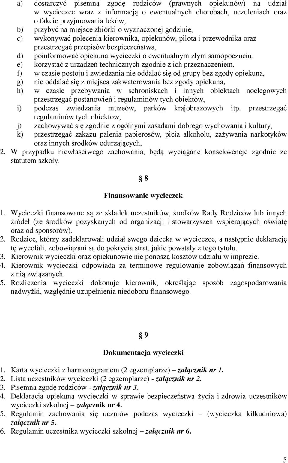 samopoczuciu, e) korzystać z urządzeń technicznych zgodnie z ich przeznaczeniem, f) w czasie postoju i zwiedzania nie oddalać się od grupy bez zgody opiekuna, g) nie oddalać się z miejsca