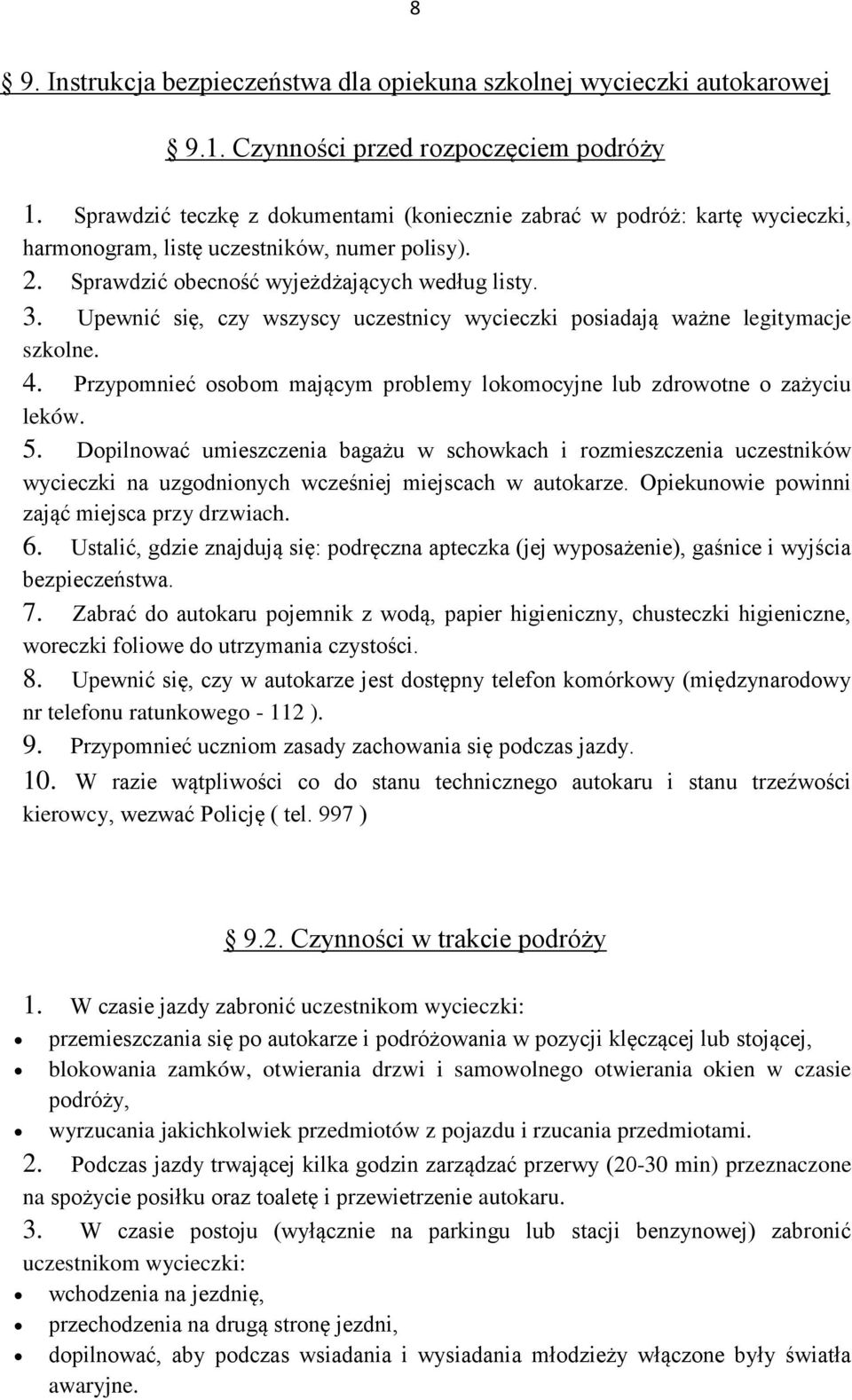 Upewnić się, czy wszyscy uczestnicy wycieczki posiadają ważne legitymacje szkolne. 4. Przypomnieć osobom mającym problemy lokomocyjne lub zdrowotne o zażyciu leków. 5.