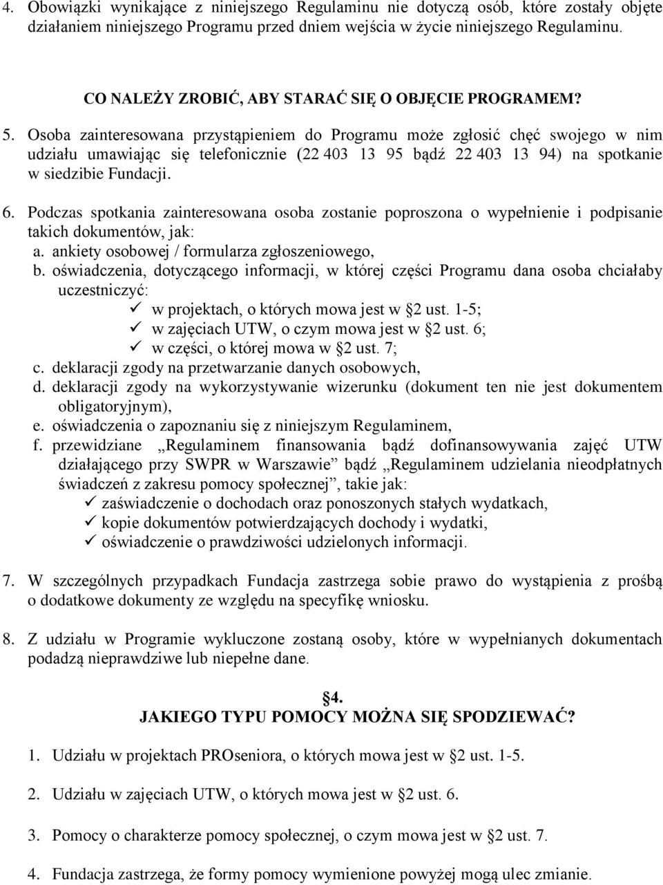 Osoba zainteresowana przystąpieniem do Programu może zgłosić chęć swojego w nim udziału umawiając się telefonicznie (22 403 13 95 bądź 22 403 13 94) na spotkanie w siedzibie Fundacji. 6.