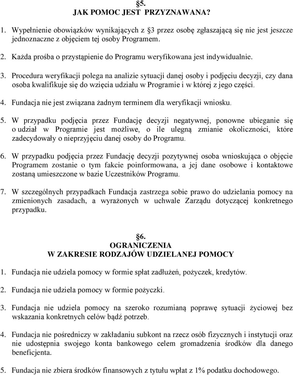 Procedura weryfikacji polega na analizie sytuacji danej osoby i podjęciu decyzji, czy dana osoba kwalifikuje się do wzięcia udziału w Programie i w której z jego części. 4.