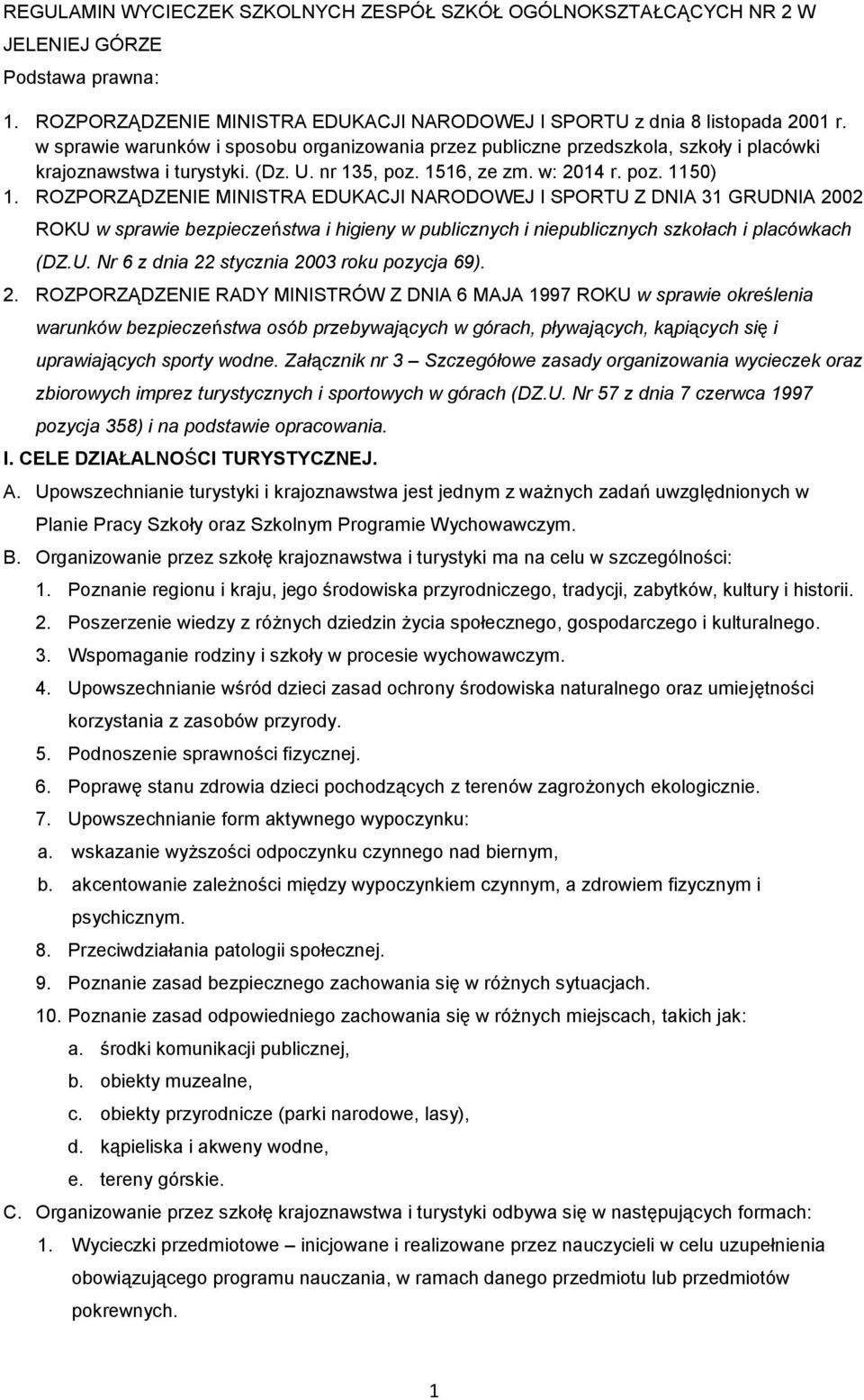 ROZPORZĄDZENIE MINISTRA EDUKACJI NARODOWEJ I SPORTU Z DNIA 31 GRUDNIA 2002 ROKU w sprawie bezpieczeństwa i higieny w publicznych i niepublicznych szkołach i placówkach (DZ.U. Nr 6 z dnia 22 stycznia 2003 roku pozycja 69).