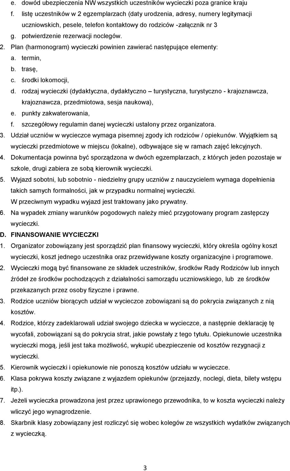 termin, b. trasę, c. środki lokomocji, d. rodzaj wycieczki (dydaktyczna, dydaktyczno turystyczna, turystyczno - krajoznawcza, krajoznawcza, przedmiotowa, sesja naukowa), e. punkty zakwaterowania, f.