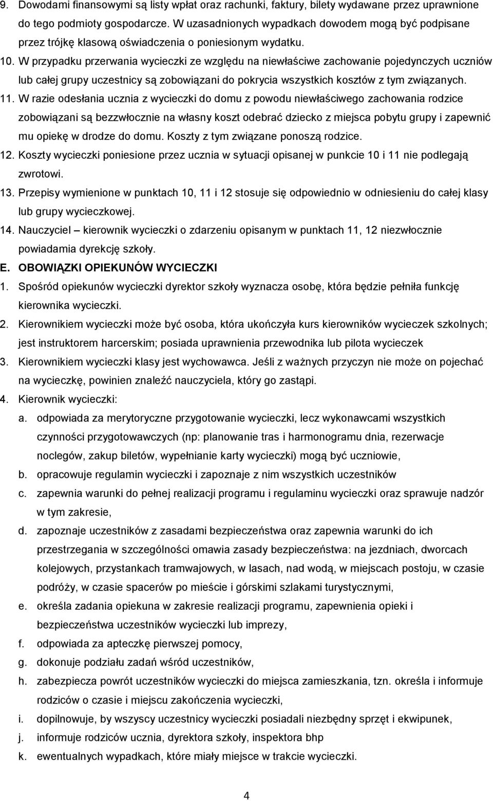 W przypadku przerwania wycieczki ze względu na niewłaściwe zachowanie pojedynczych uczniów lub całej grupy uczestnicy są zobowiązani do pokrycia wszystkich kosztów z tym związanych. 11.