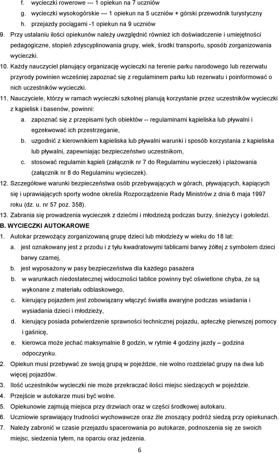 Każdy nauczyciel planujący organizację wycieczki na terenie parku narodowego lub rezerwatu przyrody powinien wcześniej zapoznać się z regulaminem parku lub rezerwatu i poinformować o nich uczestników