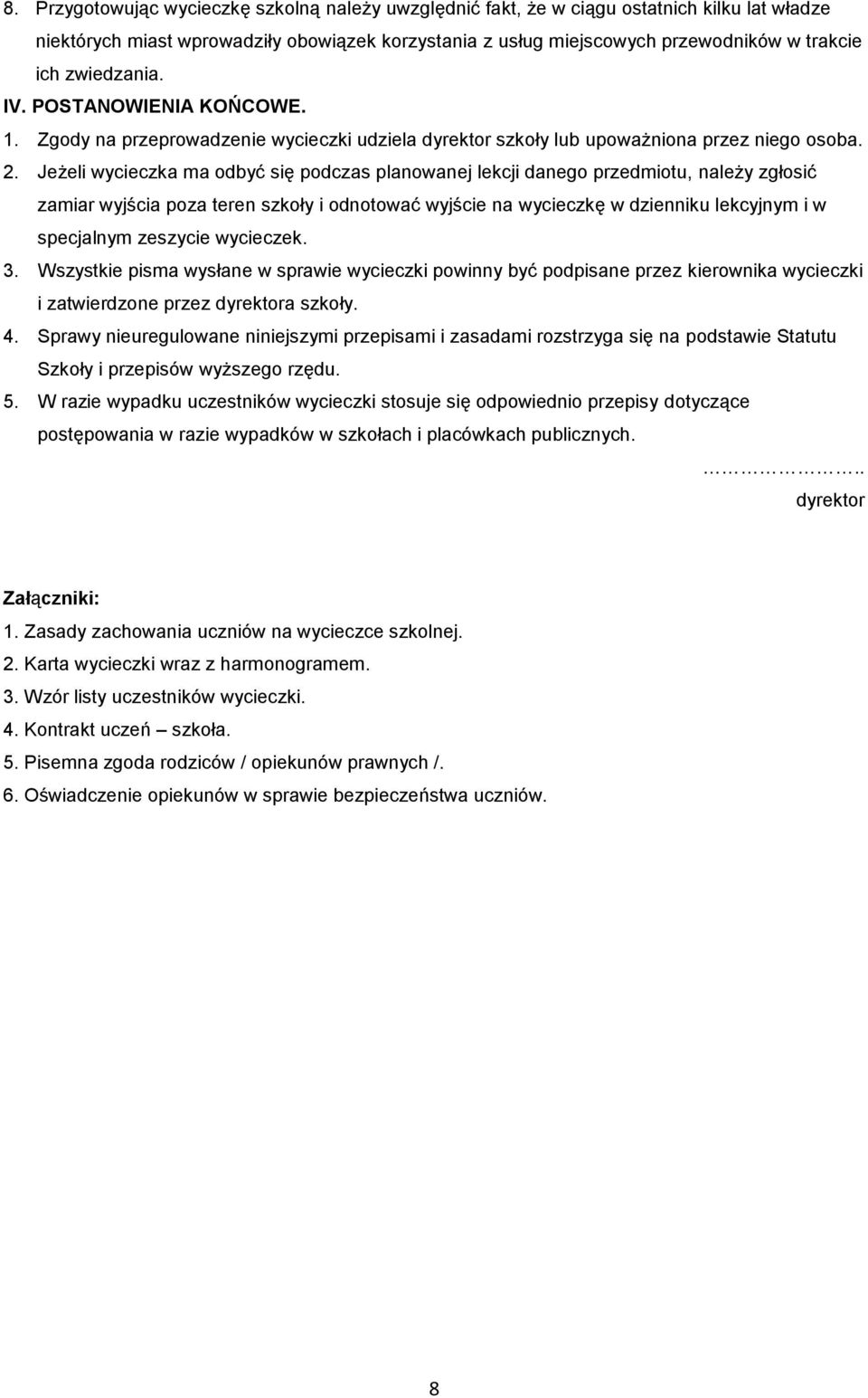 Jeżeli wycieczka ma odbyć się podczas planowanej lekcji danego przedmiotu, należy zgłosić zamiar wyjścia poza teren szkoły i odnotować wyjście na wycieczkę w dzienniku lekcyjnym i w specjalnym