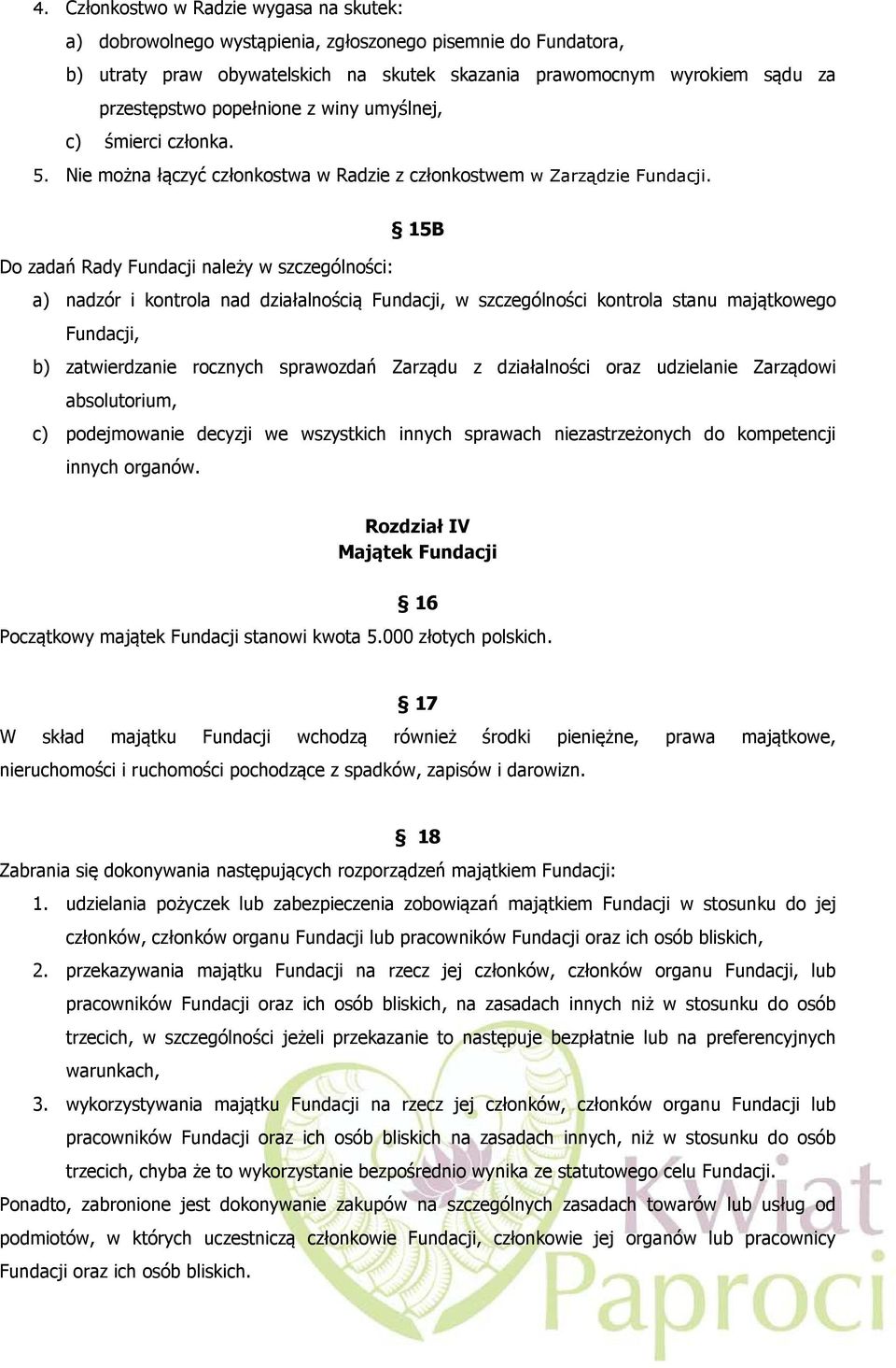 15B Do zadań Rady Fundacji należy w szczególności: a) nadzór i kontrola nad działalnością Fundacji, w szczególności kontrola stanu majątkowego Fundacji, b) zatwierdzanie rocznych sprawozdań Zarządu z