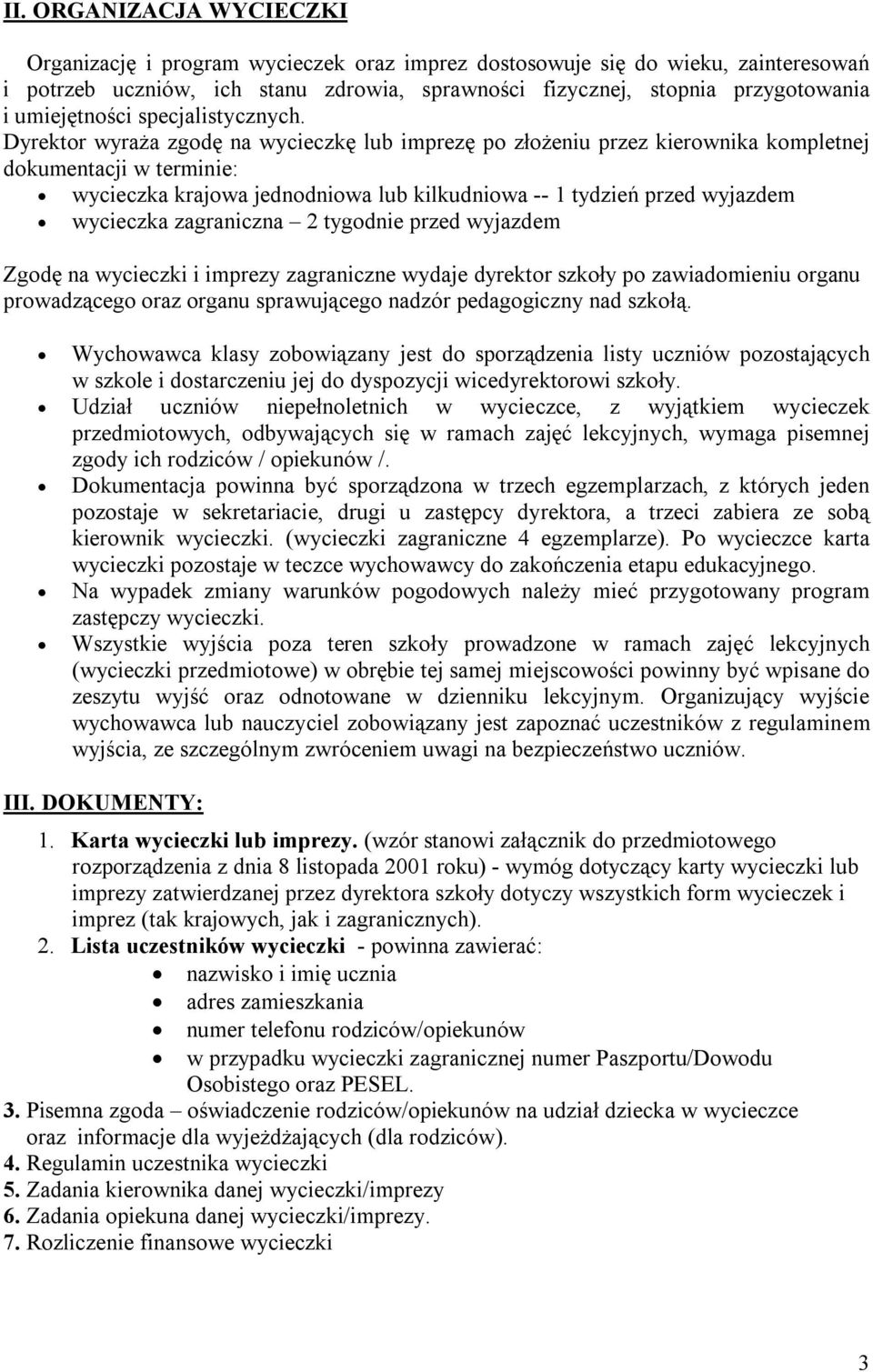Dyrektor wyraża zgodę na wycieczkę lub imprezę po złożeniu przez kierownika kompletnej dokumentacji w terminie: wycieczka krajowa jednodniowa lub kilkudniowa -- 1 tydzień przed wyjazdem wycieczka
