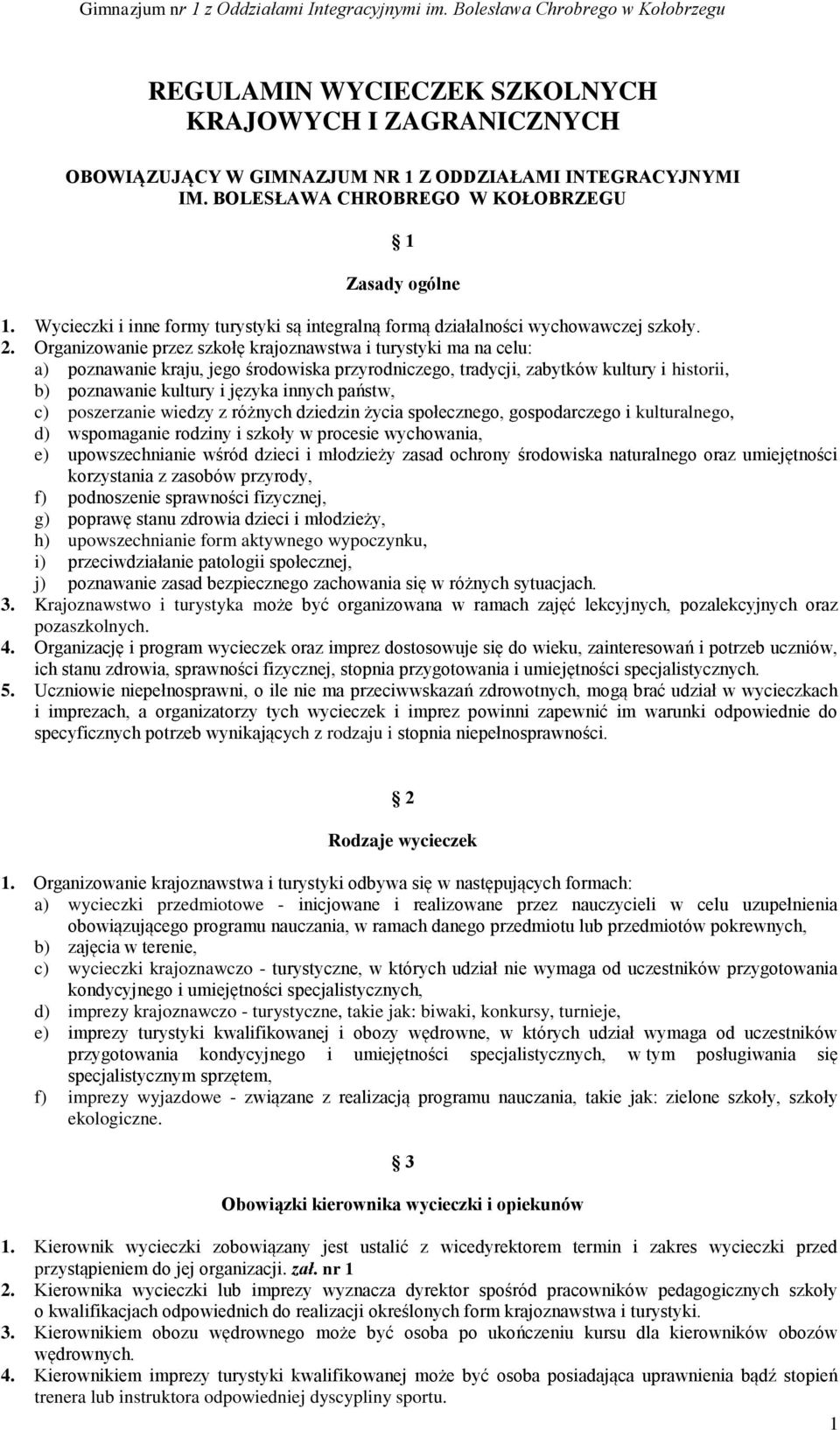 Organizowanie przez szkołę krajoznawstwa i turystyki ma na celu: a) poznawanie kraju, jego środowiska przyrodniczego, tradycji, zabytków kultury i historii, b) poznawanie kultury i języka innych