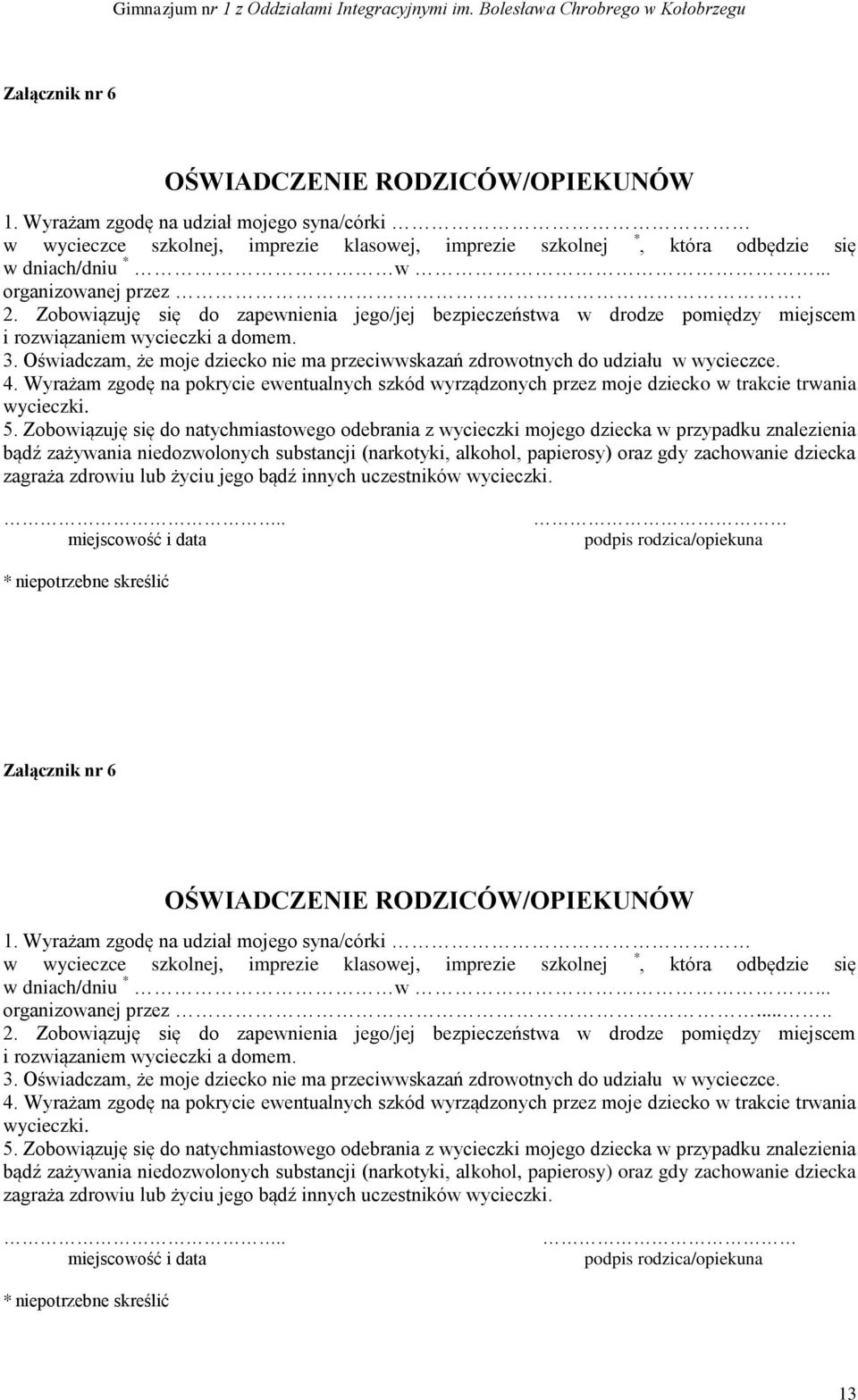 Oświadczam, że moje dziecko nie ma przeciwwskazań zdrowotnych do udziału w wycieczce. 4. Wyrażam zgodę na pokrycie ewentualnych szkód wyrządzonych przez moje dziecko w trakcie trwania wycieczki. 5.