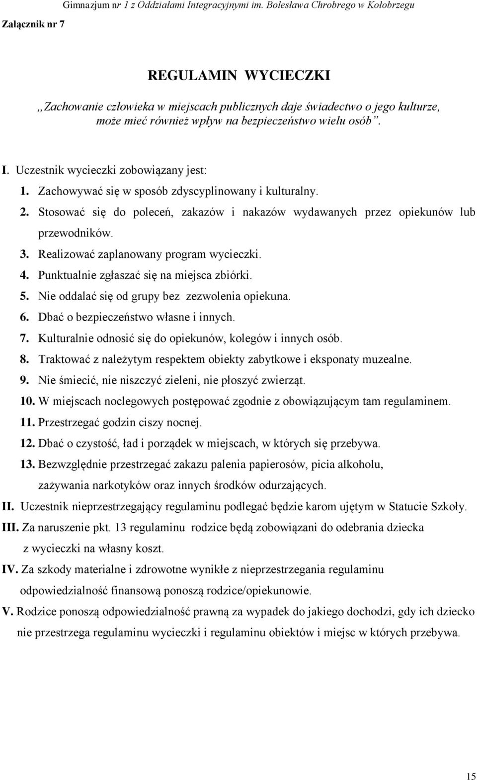 Uczestnik wycieczki zobowiązany jest: 1. Zachowywać się w sposób zdyscyplinowany i kulturalny. 2. Stosować się do poleceń, zakazów i nakazów wydawanych przez opiekunów lub przewodników. 3.
