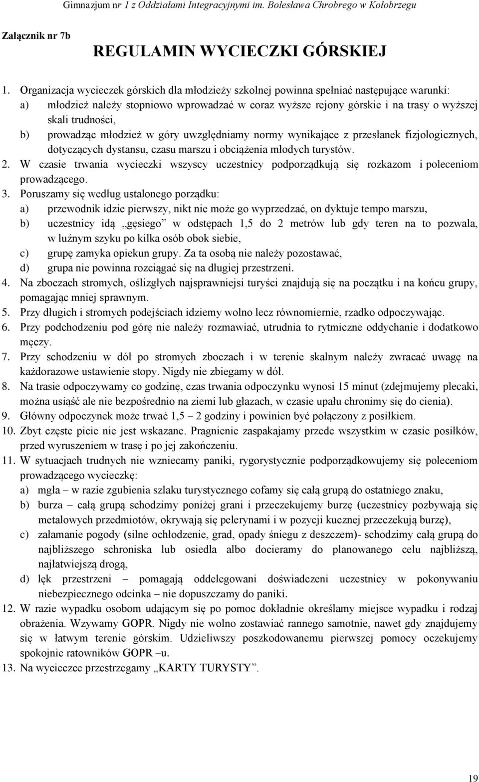 b) prowadząc młodzież w góry uwzględniamy normy wynikające z przesłanek fizjologicznych, dotyczących dystansu, czasu marszu i obciążenia młodych turystów. 2.