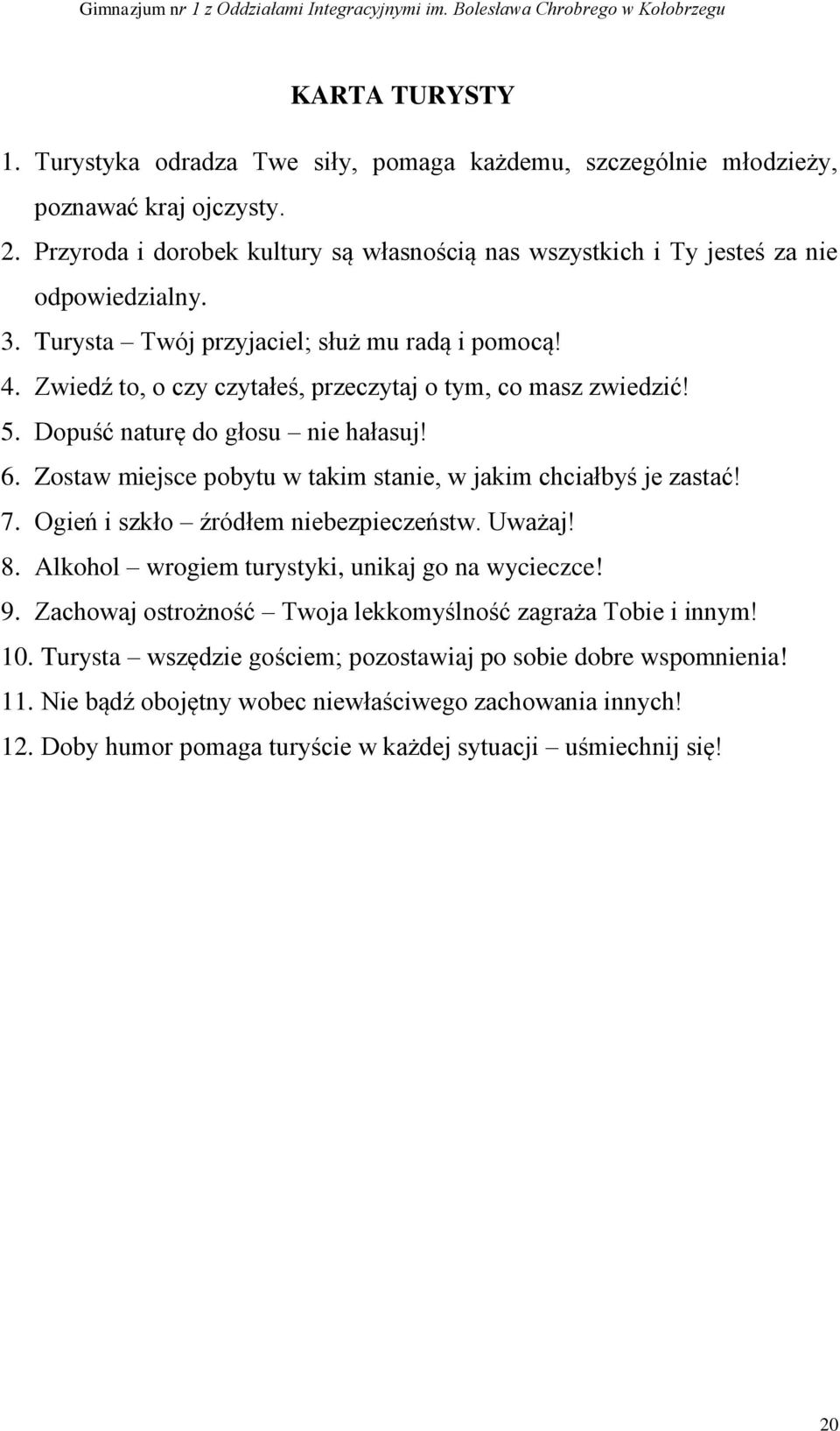 Zwiedź to, o czy czytałeś, przeczytaj o tym, co masz zwiedzić! 5. Dopuść naturę do głosu nie hałasuj! 6. Zostaw miejsce pobytu w takim stanie, w jakim chciałbyś je zastać! 7.