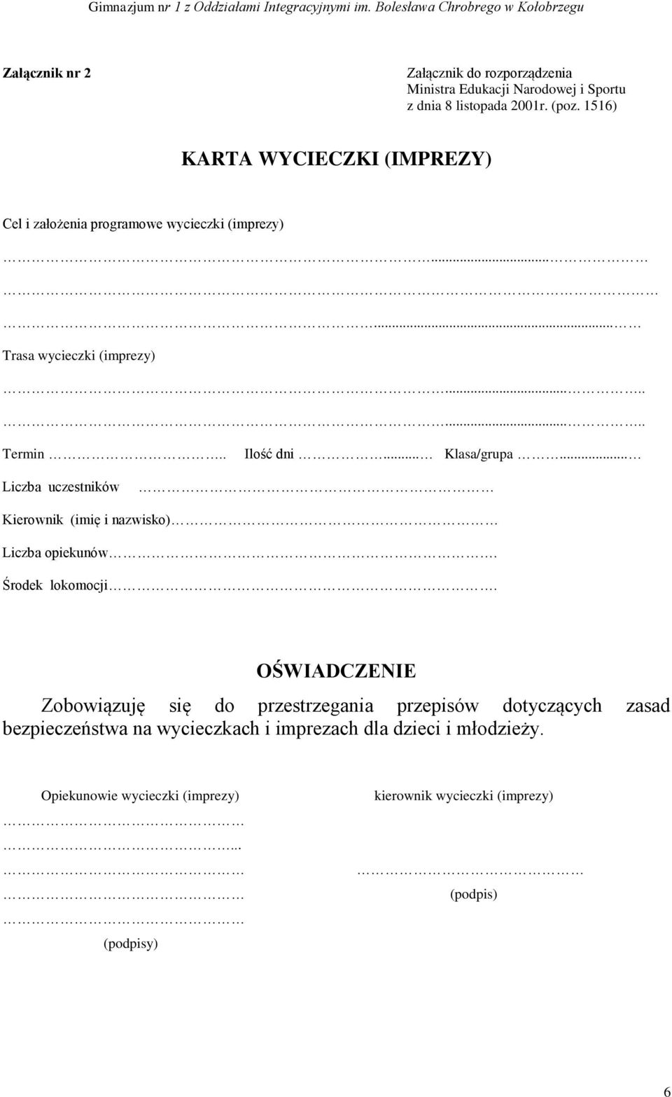 .. Klasa/grupa... Liczba uczestników Kierownik (imię i nazwisko) Liczba opiekunów. Środek lokomocji.