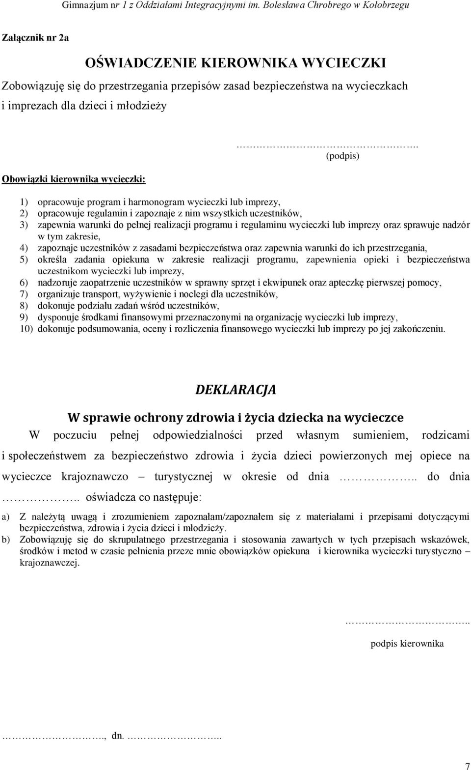 wycieczki lub imprezy oraz sprawuje nadzór w tym zakresie, 4) zapoznaje uczestników z zasadami bezpieczeństwa oraz zapewnia warunki do ich przestrzegania, 5) określa zadania opiekuna w zakresie
