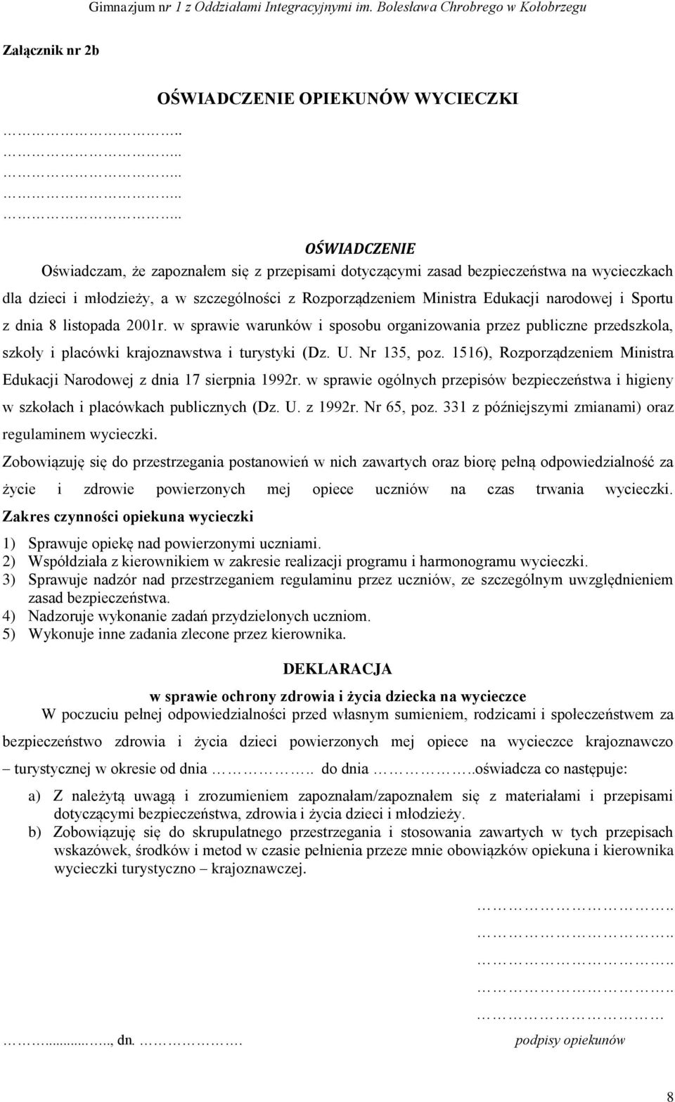 Rozporządzeniem Ministra Edukacji narodowej i Sportu z dnia 8 listopada 2001r. w sprawie warunków i sposobu organizowania przez publiczne przedszkola, szkoły i placówki krajoznawstwa i turystyki (Dz.