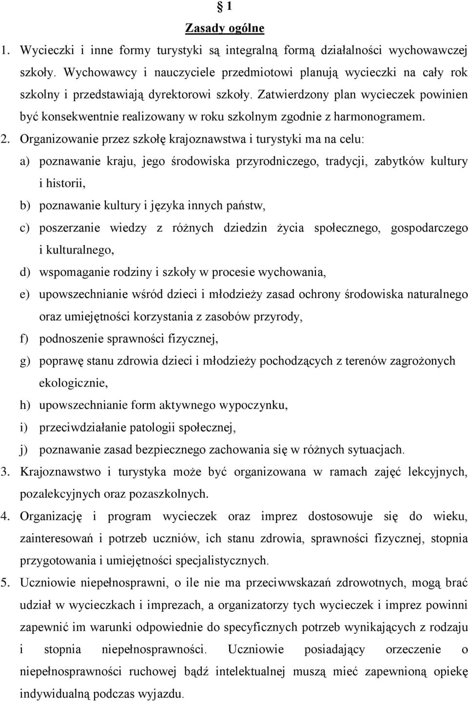 Zatwierdzony plan wycieczek powinien być konsekwentnie realizowany w roku szkolnym zgodnie z harmonogramem. 2.