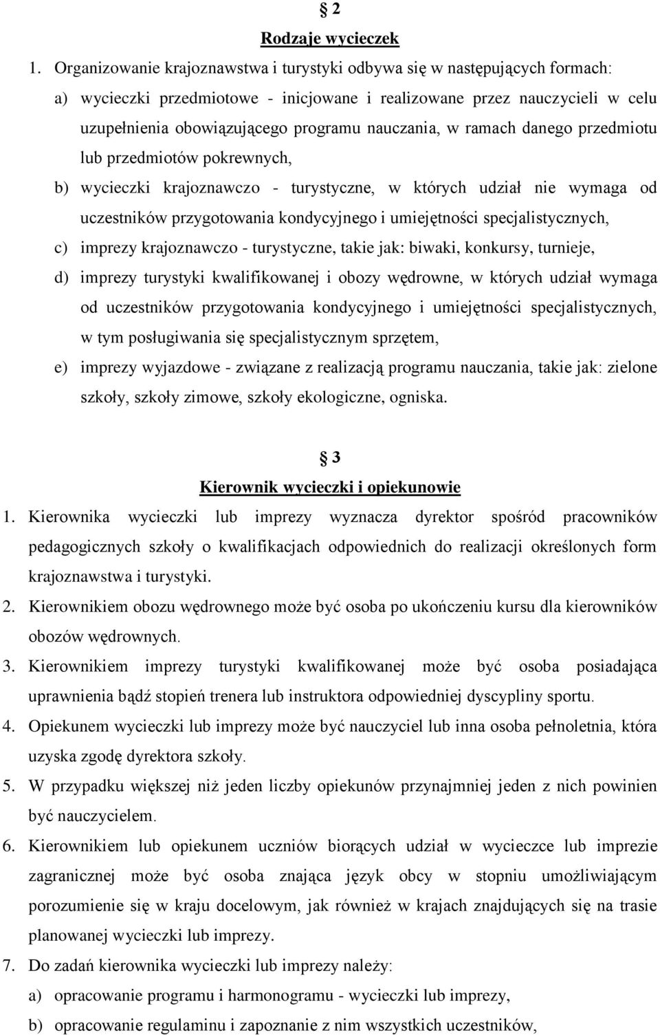 nauczania, w ramach danego przedmiotu lub przedmiotów pokrewnych, b) wycieczki krajoznawczo - turystyczne, w których udział nie wymaga od uczestników przygotowania kondycyjnego i umiejętności